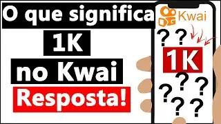 O QUE SIGNIFICA 1K no KWAI?