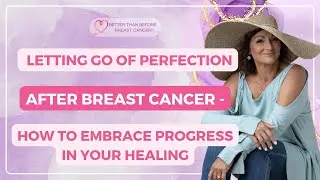 #387 Letting Go of Perfection After Breast Cancer - How to Embrace Progress in Your Healing