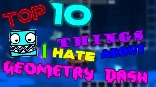 10 Things I Hate About Geometry Dash | Sdslayer100 GD