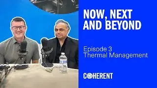 Coherent | Now, Next and Beyond - Episode 3: Thermal Management