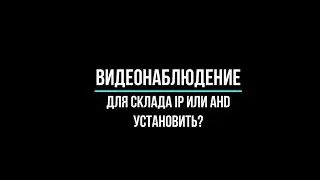 УСТАНОВИТЬ КАМЕРЫ видеонаблюдения на СКЛАД ip или ahd? [Видеонаблюдение от GlazGo-Video]