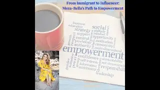 From Immigrant to Influencer: Moza Bella's Path to Empowerment