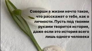 Пусть под твоими руками творится история, даже если это история всего лишь одного человека🌹