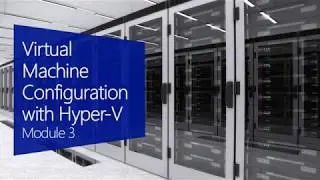 03 Virtual Machine Configuration with Hyper-V