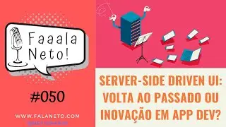 Faaala, Neto! #050 - A volta! Server-Side Driven UI: volta ao passado ou inovação em dev Mobile? 🤔
