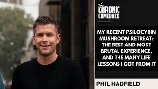 My Recent Psilocybin Mushroom Retreat: The Best & Most Brutal Experience & it's Life Lessons