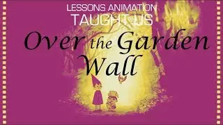 Lessons Animation Taught Us – Over the Garden Wall