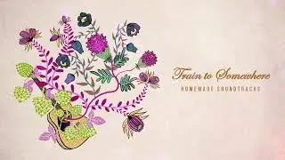 Homemade Soundtracks - Train to Somewhere