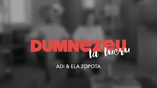 Dumnezeu la lucru / Adi & Ela
