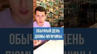 ОБЫЧНЫЙ ДЕНЬ ДЮМЫ-МУЖЧИНЫ 