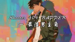 Shooter,404 RAPPER - 最渣男主角『是我潇洒是我很无情是我很渣经常写情歌，谁让我是你的最佳最渣最花最搭男主角。』【动态歌词MV】