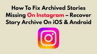 How To Fix Archived Stories Missing On Instagram – Recover Story Archive On iOS & Android