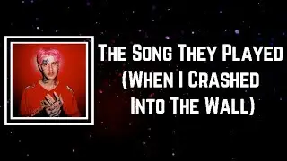 Lil Peep - The Song They Played (When I Crashed Into The Wall) (Lyrics)