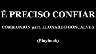 É PRECISO CONFIAR - COMMUNION part. LEONARDO GONÇALVES (PLAYBACK)