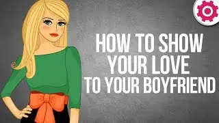 How to Show Your Love to Your Boyfriend