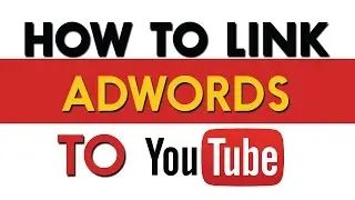 How to Link an AdWords to YouTube | AdWords For Video