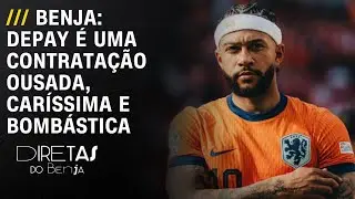Benja: Depay é uma contratação ousada, caríssima e bombástica | DIRETAS DO BENJA