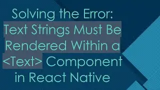 Solving the Error: Text Strings Must Be Rendered Within a  Text  Component in React Native