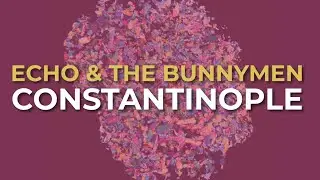 Echo & The Bunnymen - Constantinople (Official Audio)