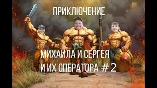 Приключение Михаила и Сергея и их оператора #2
