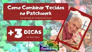 + 3 Dicas - Como Combinar Tecidos no Patchwork