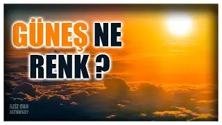 GÜNEŞ GERÇEKTEN SARI RENK Mİ? ( Güneş Ne Renktir )