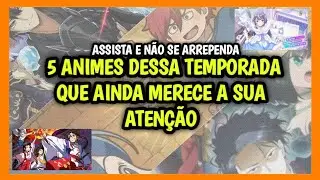 5 Animes dessa temporada que ainda merece a sua atenção