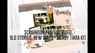 Scrapbook Process Video - Old Stories, New Ways / Heritage Layout / Mercy Tiara Kit