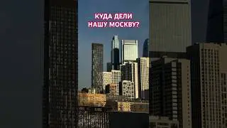 Куда дели нашу Москву? 