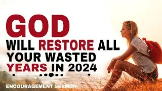 WATCH GOD WILL RESTORE ALL YOUR WASTED YEARS IN 2024 - CHRISTIAN MOTIVATION