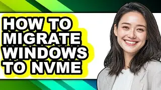 How to Migrate Windows to Nvme - Easy Guide