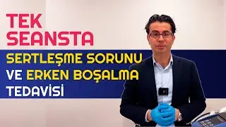 Tek Seansta Sertleşme Sorunu ve Erken Boşalma Tedavisi