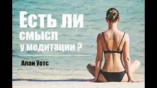 Алан Уотс - Есть ли смысл у медитации?