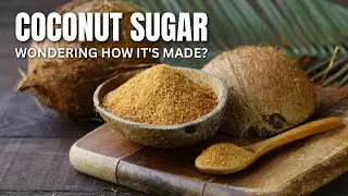 How Coconut Sugar Is Made