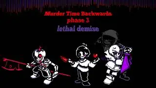murder time backwards phase 3 (Lethal Demise)