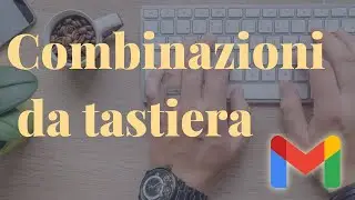 10 scorciatoie da tastiera gmail e oltre