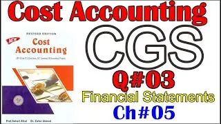 Cost Accounting Q.3 New editon l  Chapter #5 Financial Statement cost account