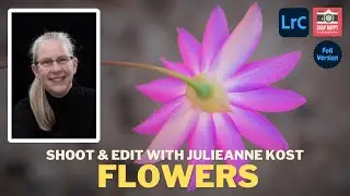 Kimberley Flowers // Capture and Edit with Julieanne Kost (Full Version)