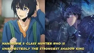 HANDSOME S-ClASS HUNTER WHO IS UNEXPECTEDLY THE STRONGEST SHADOW KING | REVIEW MANHWA