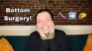 NON BINARY BOTTOM SURGERY: Why I’m Getting It & How I Came To That Decision (AMAB)