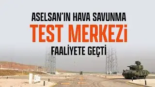 ASELSAN’IN HAVA SAVUNMA TEST MERKEZİ FAALİYETE GEÇTİ