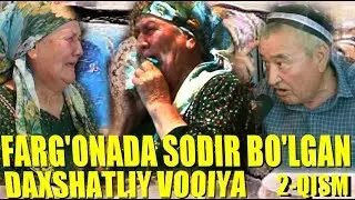 ФАРҒОНАДА СОДИР БЎЛГАН МУДҲИШ ВОҚЕА ЁХУД ФАРЗАНДИДАН ЭРТА АЙРИЛГАН ОТА. 2-ҚИСМ
