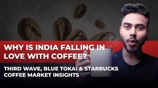 Why is India Falling in Love with Coffee? | Third Wave, Blue Tokai & Starbucks | Market Insights