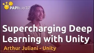 Supercharging Deep Learning with the Unity Engine - Arthur Juliani (Unity)