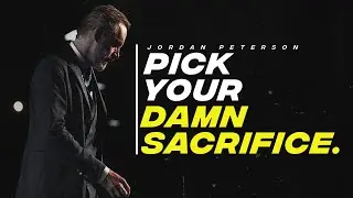 Pick Your Damn Sacrifice | Jordan Peterson