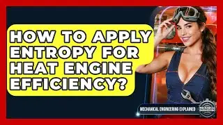 How To Apply Entropy For Heat Engine Efficiency? - Mechanical Engineering Explained