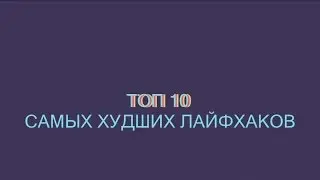 ТОП 10 САМЫХ ХУДШИХ ЛАЙФХАКОВ (by VIDEOMIX)