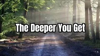 The Deeper You Get