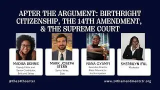After the Argument: Birthright Citizenship, the 14th Amendment, & the Supreme Court