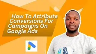 How To Attribute Conversions  For Campaigns On Google Ads